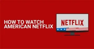 Como assistir &agrave; Netflix americana de qualquer lugar em 2026